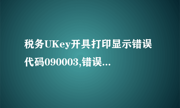 税务UKey开具打印显示错误代码090003,错误信息USB