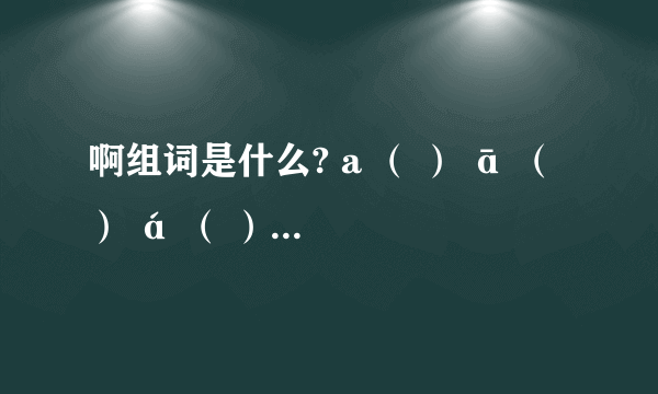 啊组词是什么? a （ ） ā （ ） á （ ） ǎ （ ） à （ ） 5个分别组词。