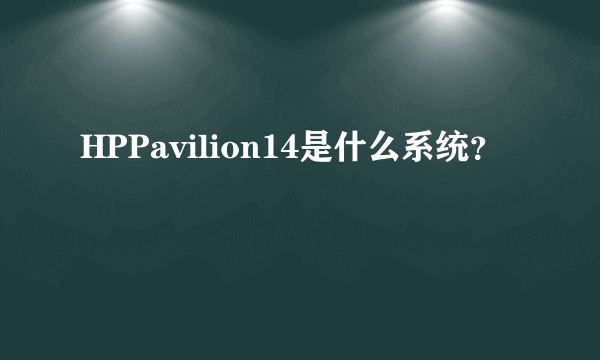 HPPavilion14是什么系统？