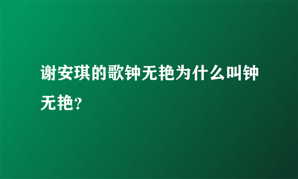 谢安琪的歌钟无艳为什么叫钟无艳？