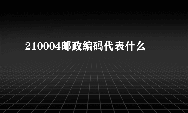 210004邮政编码代表什么