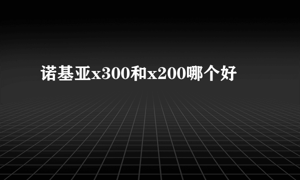 诺基亚x300和x200哪个好