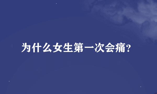 为什么女生第一次会痛？