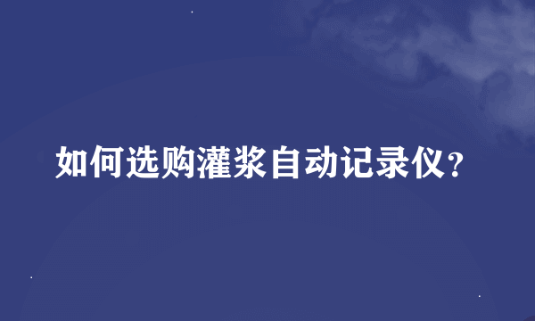 如何选购灌浆自动记录仪？