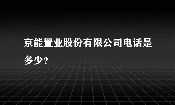 京能置业股份有限公司电话是多少？