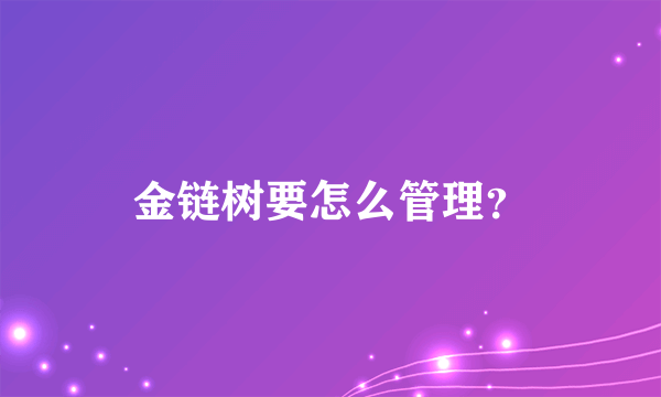 金链树要怎么管理？