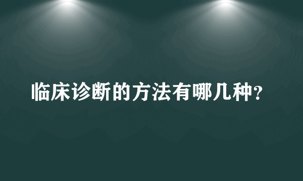 临床诊断的方法有哪几种？