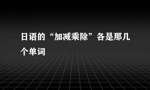 日语的“加减乘除”各是那几个单词