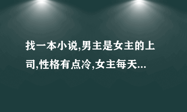 找一本小说,男主是女主的上司,性格有点冷,女主每天都给他发冷笑话,说是每日一冷