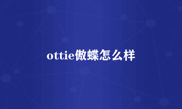 ottie傲蝶怎么样