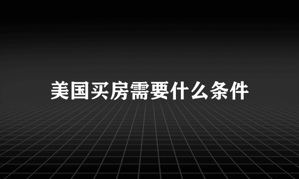 美国买房需要什么条件