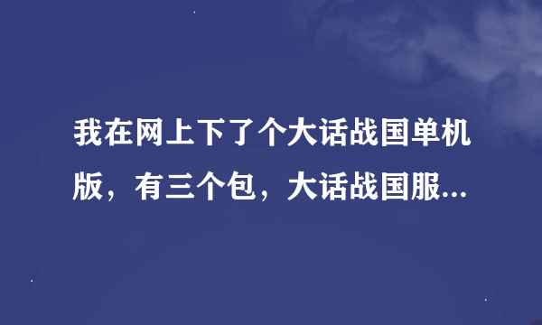 我在网上下了个大话战国单机版，有三个包，大话战国服务端和战国一生1战国一生2，请问怎么装，还要什么工