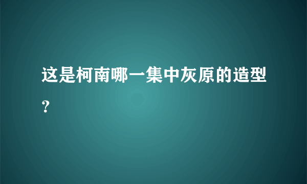 这是柯南哪一集中灰原的造型？