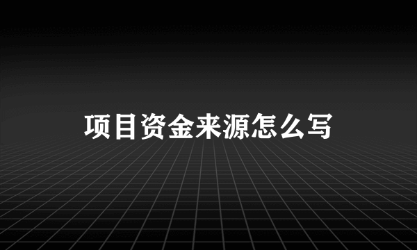 项目资金来源怎么写