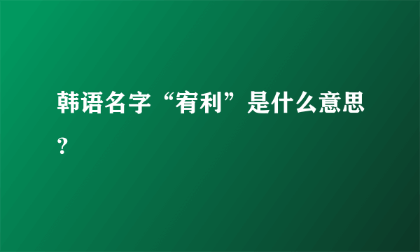 韩语名字“宥利”是什么意思？