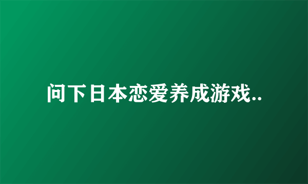 问下日本恋爱养成游戏..