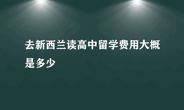 去新西兰读高中留学费用大概是多少