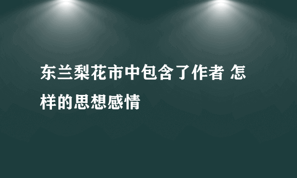 东兰梨花市中包含了作者 怎样的思想感情