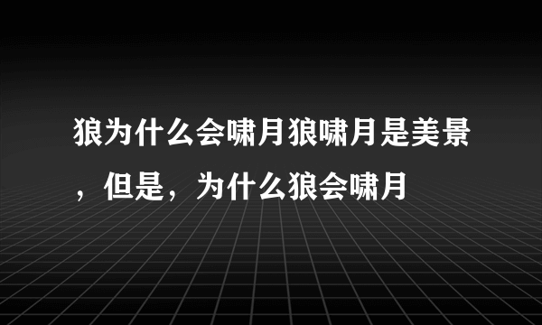 狼为什么会啸月狼啸月是美景，但是，为什么狼会啸月