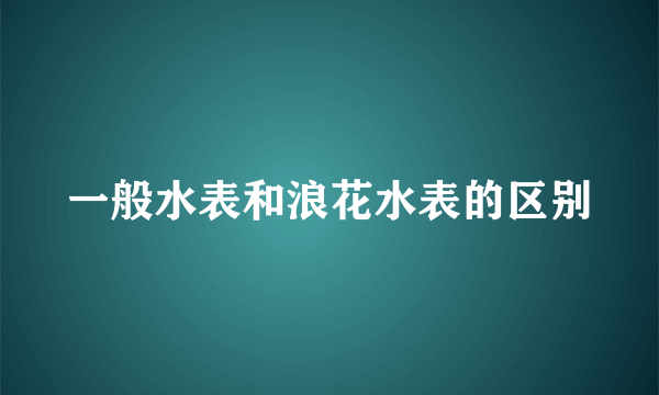 一般水表和浪花水表的区别