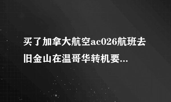 买了加拿大航空ac026航班去旧金山在温哥华转机要不要过境签？网上有说要有说不要。到底要不要？