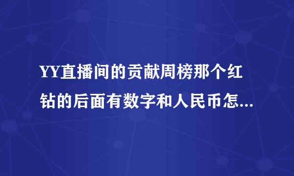 YY直播间的贡献周榜那个红钻的后面有数字和人民币怎么算的？