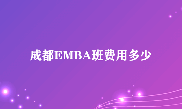 成都EMBA班费用多少