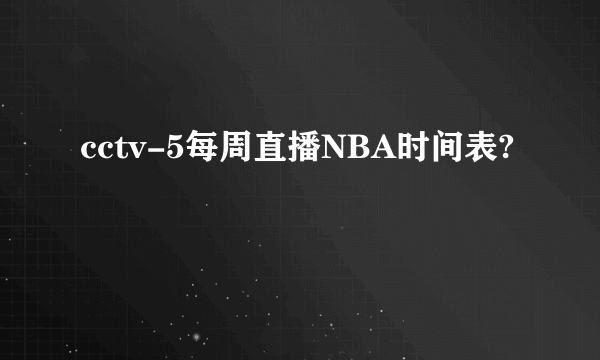 cctv-5每周直播NBA时间表?