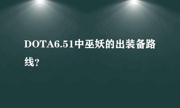 DOTA6.51中巫妖的出装备路线？