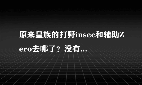 原来皇族的打野insec和辅助Zero去哪了？没有一起去king？