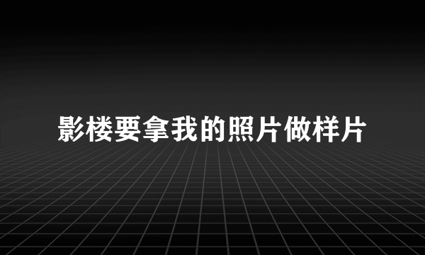 影楼要拿我的照片做样片