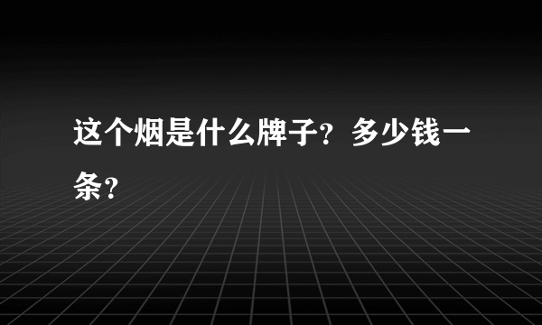 这个烟是什么牌子？多少钱一条？