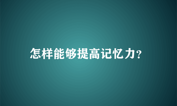 怎样能够提高记忆力？