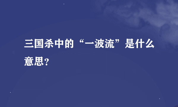 三国杀中的“一波流”是什么意思？