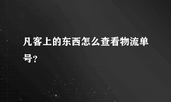 凡客上的东西怎么查看物流单号？