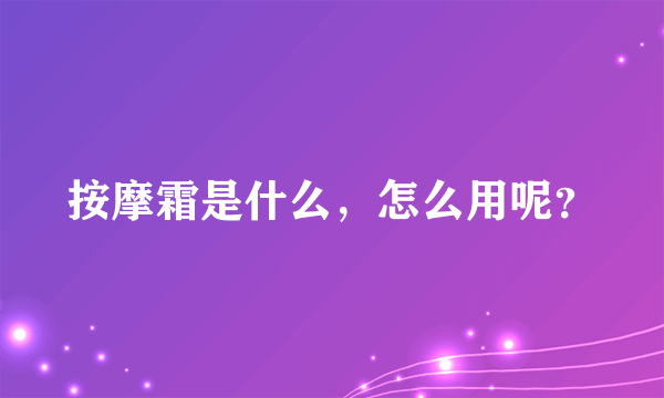 按摩霜是什么，怎么用呢？