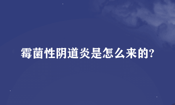 霉菌性阴道炎是怎么来的?