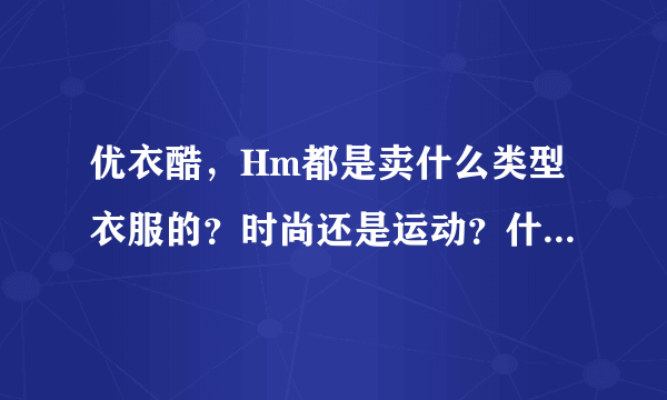 优衣酷，Hm都是卖什么类型衣服的？时尚还是运动？什么档次？和艾格档次差不多吗