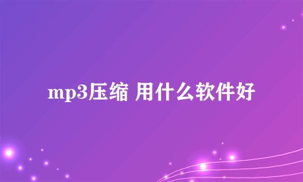 mp3压缩 用什么软件好