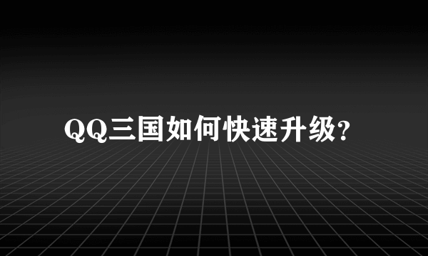 QQ三国如何快速升级？