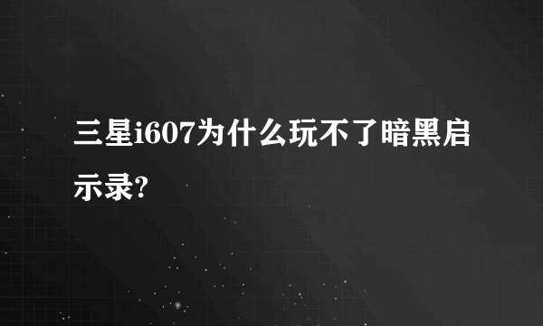 三星i607为什么玩不了暗黑启示录?