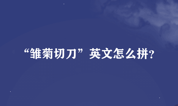 “雏菊切刀”英文怎么拼？