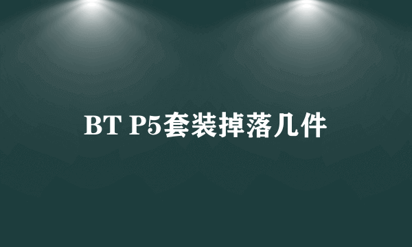 BT P5套装掉落几件