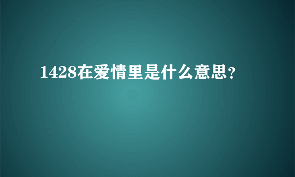 1428在爱情里是什么意思？