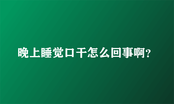 晚上睡觉口干怎么回事啊？