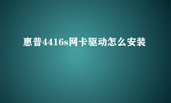 惠普4416s网卡驱动怎么安装