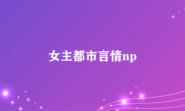 女主都市言情np