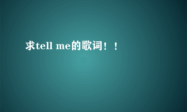 求tell me的歌词！！