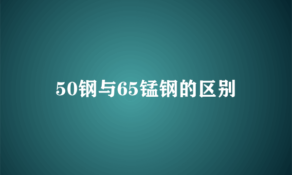 50钢与65锰钢的区别