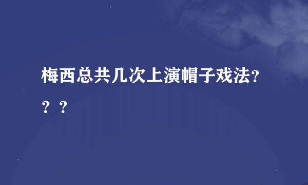 梅西总共几次上演帽子戏法？？？